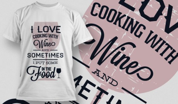 I love cooking with wine and sometimes I put some in the food T-shirt Design 658 1