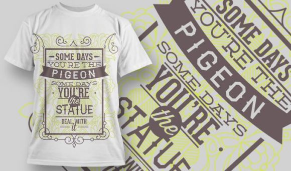 Some days you are the pigeon some day you're the statue T-shirt Design 1002 1