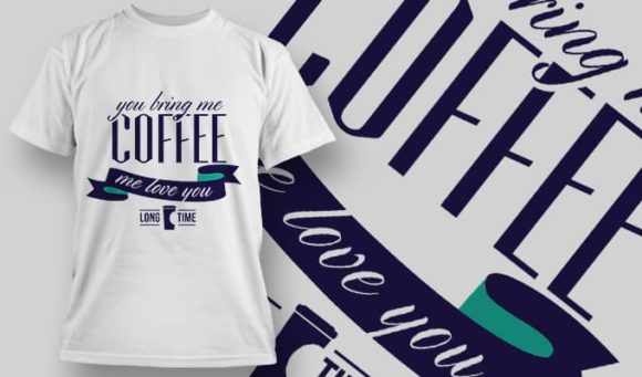 You bring me coffee me love you T-Shirt Design 1216 1