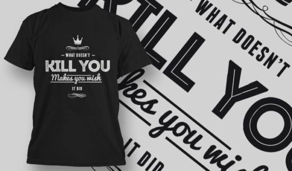 What doesn't kill you makes you wish it T-Shirt Design 1217 1