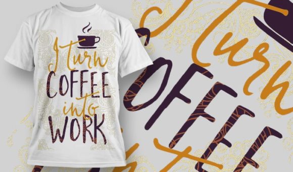 I turn coffee into work T-Shirt Design 1230 1