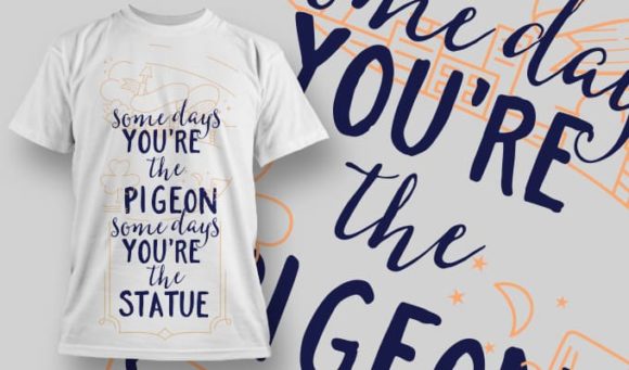 Somedays you're the pigeon, somedays you're the statue T-Shirt Design 1293 1