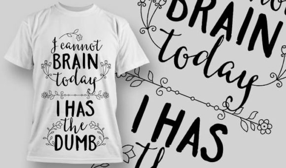 I cannot brain today I was the dumb T-Shirt Design 1313 1