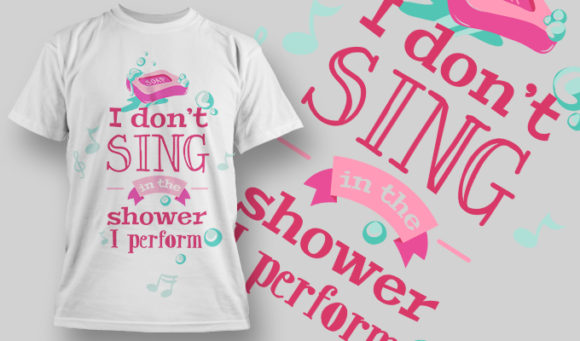 I don't sing in the shower, I perform T-shirt design 1445 1