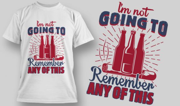 I'm not goig to remember any of this T-shirt Design 1604 1