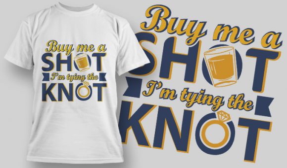 Buy me a shot I'm tying the knot T-shirt Design 1610 1