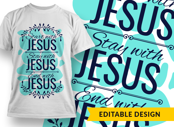 Start with Jesus, Stay with Jesus, End with Jesus Design Template - T-shirt Design 1