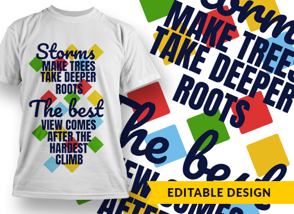 Storms make trees take deeper roots; the best view comes after the hardest climb Design Template - T-shirt Design 1