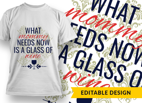 What mommy needs now is a glass of wine - T-shirt Design 1