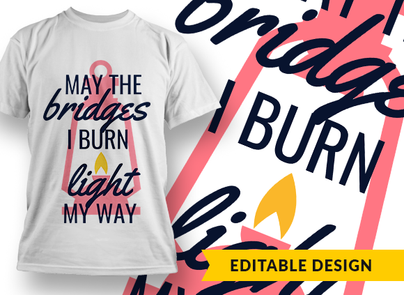 May the bridges I burn light my way T-shirt Design 1