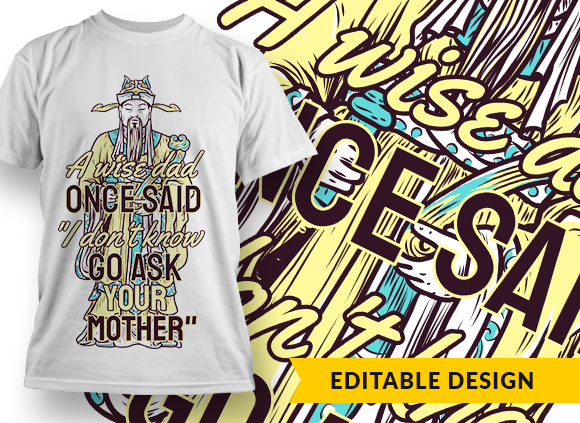 A wise dad once said "I don't know, go ask your mother" T-shirt Design 1