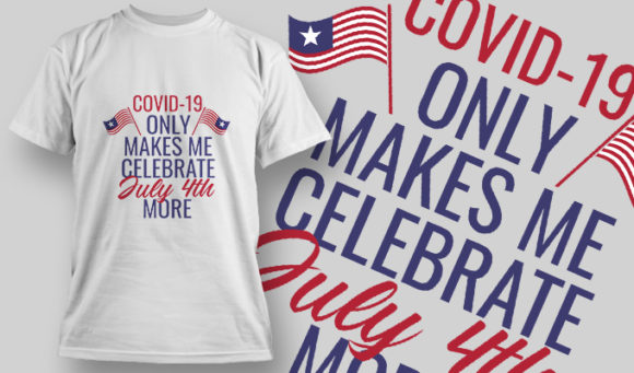 COVID-19 Only Makes Me Celebrate July 4th More T-shirt Design 1