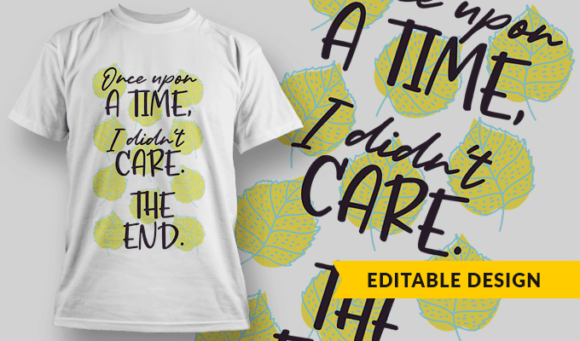 Once Upon a Time, I Didn't Care. The End. - Editable T-shirt Design Template 2362 1