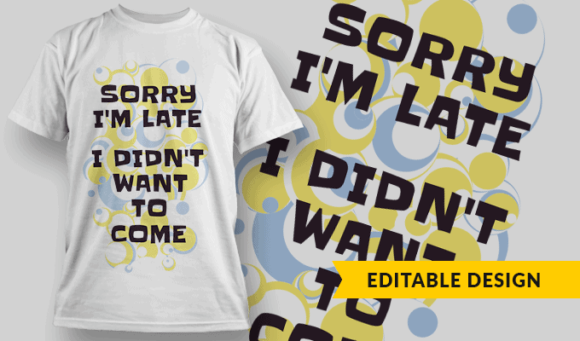Sorry I'm Late, I Didn't Want To Come - Editable T-shirt Design Template 2319 1