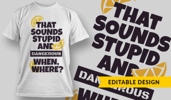 That Sounds Stupid And Dangerous - When, Where? - Editable T-shirt Design Template 2399 1