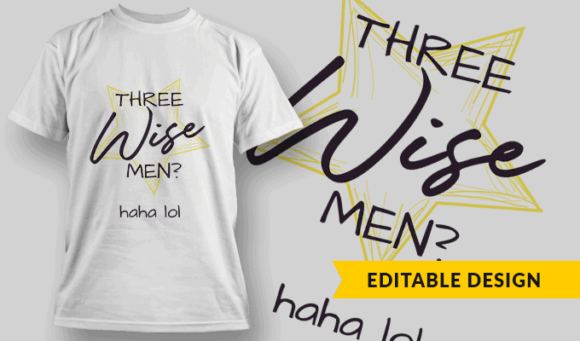 Three WISE men? haha lol - Editable T-shirt Design Template 2366 1