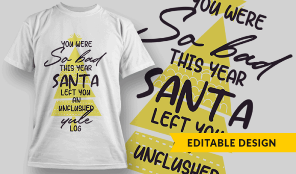 You Were SO BAD This Year, Santa Left You An Unflushed Yule Log - Editable T-shirt Design Template 2368 1