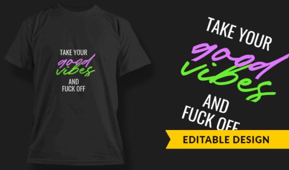Take Your Good Vibes And Fuck Off - Editable T-shirt Design Template 2419 1