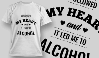 I Followed My Heart, It Let Me To Alcohol | T-shirt Design Template 2536