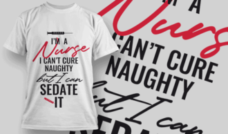 I Am A Nurse, I Can't Cure Naughty, But I Can Sedate it | T-shirt Design Template 2546
