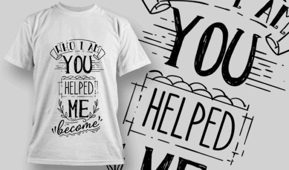 Who I Am, You Helped Me Become | T-shirt Design Template 2568