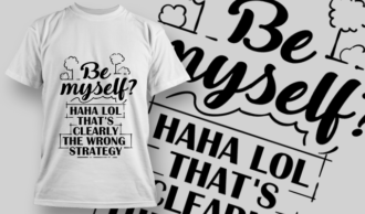 Be Myself? Haha LOL That's Clearly The Wrong Strategy | T-shirt Design Template 2722