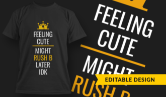 Feeling Cute, Might Rush B Later IDK | T-shirt Design Template 2743