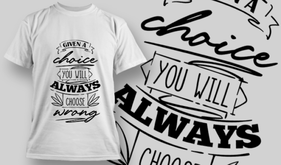 Given A Choice, You Will Always Choose Wrong | T-shirt Design Template 2724