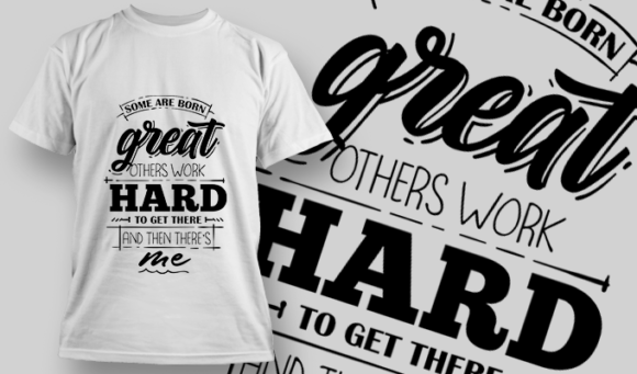 Some Are Born Great, Others Work Hard To Get There, And Then There's Me | T-shirt Design Template 2733