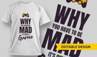 Why You Have To Be Mad, It's Only A Game | T-shirt Design Template 2758