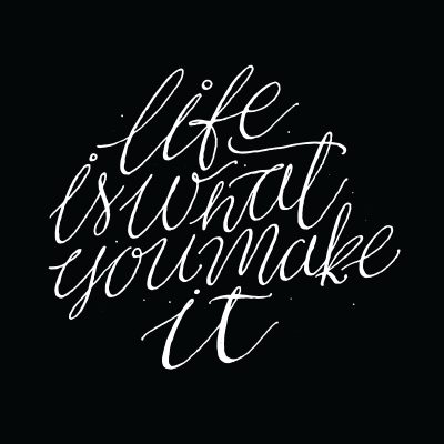 lettering that says life is what you make it