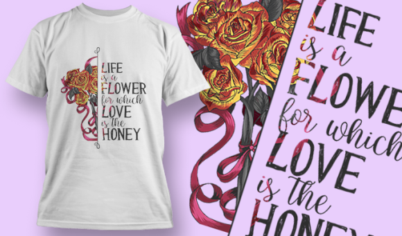 Life Is A Flower For Which Love Is The Honey | T Shirt Design Template 3607 1