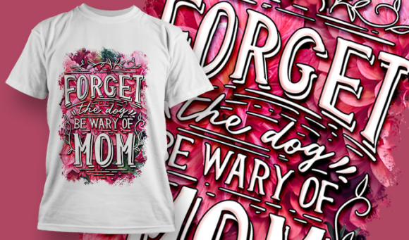Forget The Dog Be Wary Of Mom | T Shirt Design 3656 1