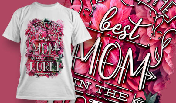 I Have The Best Mom In The World 1 | T Shirt Design 3668 1