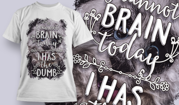 I Cannot Brain Today I Has The Dumb | T Shirt Design Template 3773 1