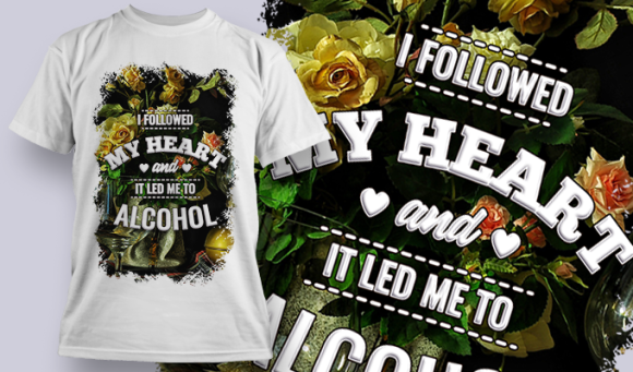 I Followed My Heart It Led Me To Alcohol | T Shirt Design Template 3774 1