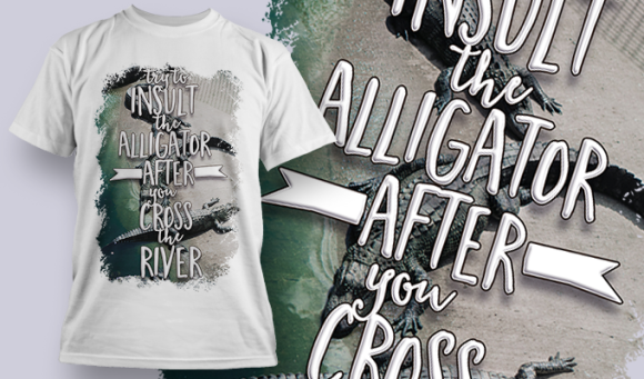 Try To Insult The Alligator After You Cross The River | T Shirt Design Template 3790 1